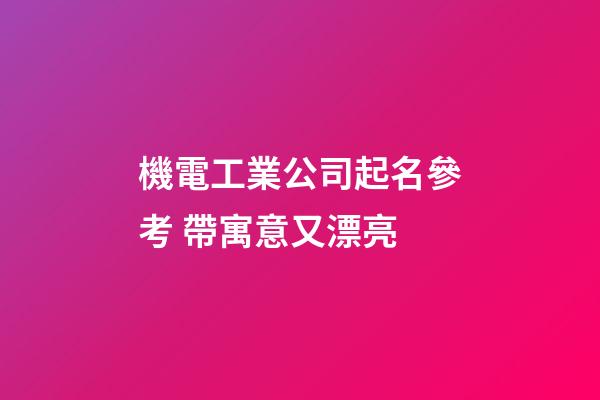 機電工業公司起名參考 帶寓意又漂亮-第1張-公司起名-玄機派
